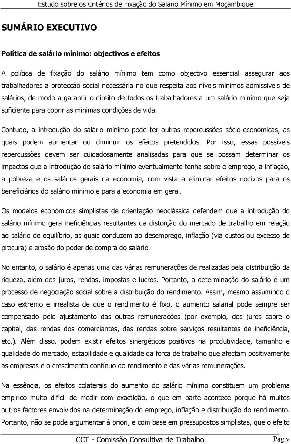 Contudo, a introdução do salário mínimo pode ter outras repercussões sócio-económicas, as quais podem aumentar ou diminuir os efeitos pretendidos.