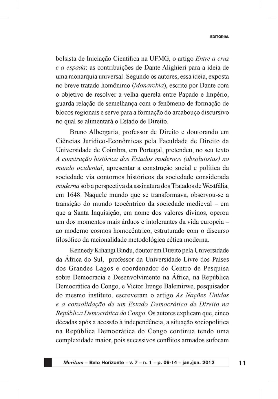 fenômeno de formação de blocos regionais e serve para a formação do arcabouço discursivo no qual se alimentará o Estado de Direito.