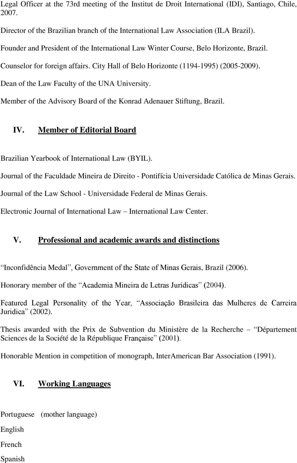 Dean of the Law Faculty of the UNA University. Member of the Advisory Board of the Konrad Adenauer Stiftung, Brazil. IV. Member of Editorial Board Brazilian Yearbook of International Law (BYIL).