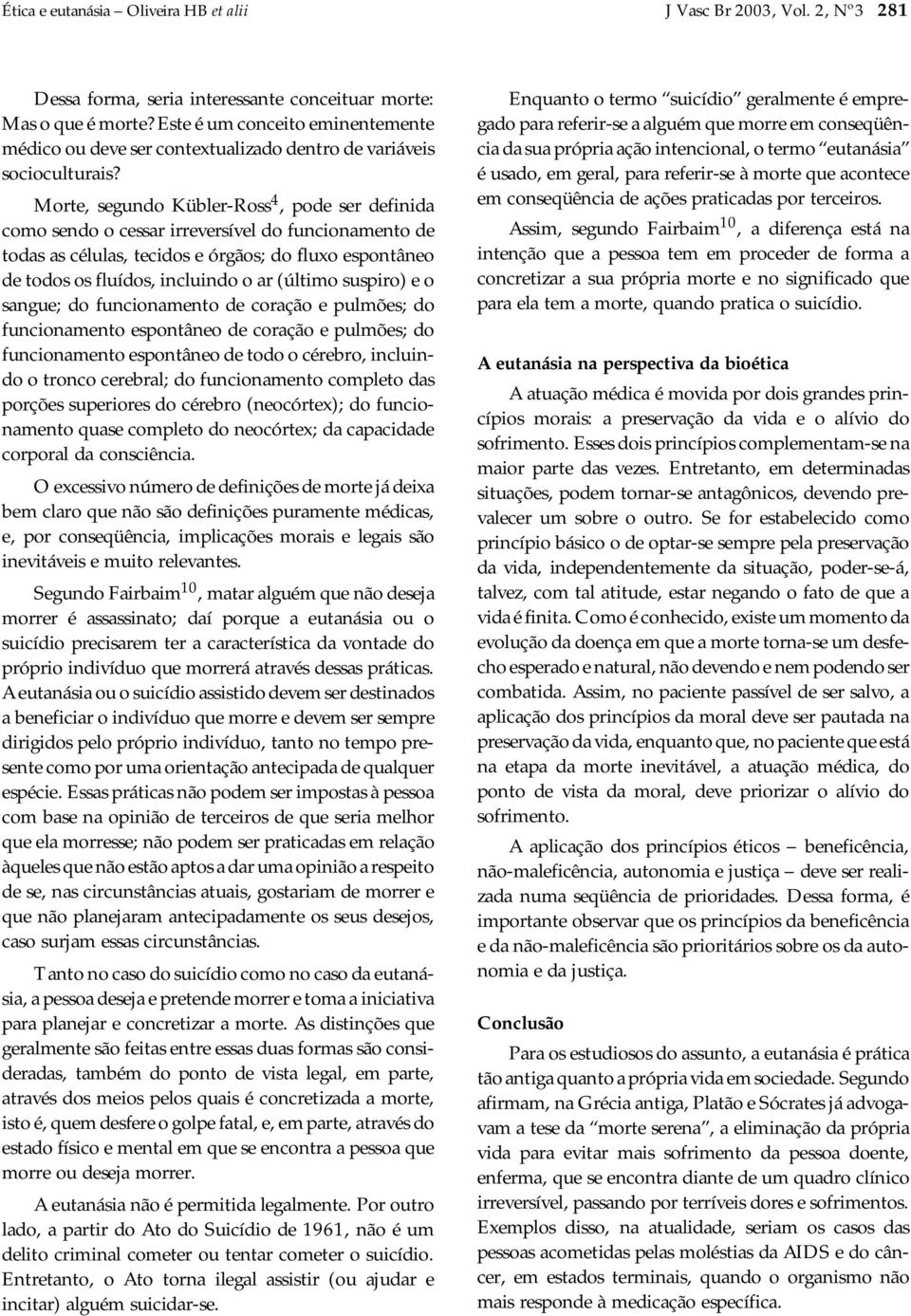 Morte, segundo Kübler-Ross 4, pode ser definida como sendo o cessar irreversível do funcionamento de todas as células, tecidos e órgãos; do fluxo espontâneo de todos os fluídos, incluindo o ar