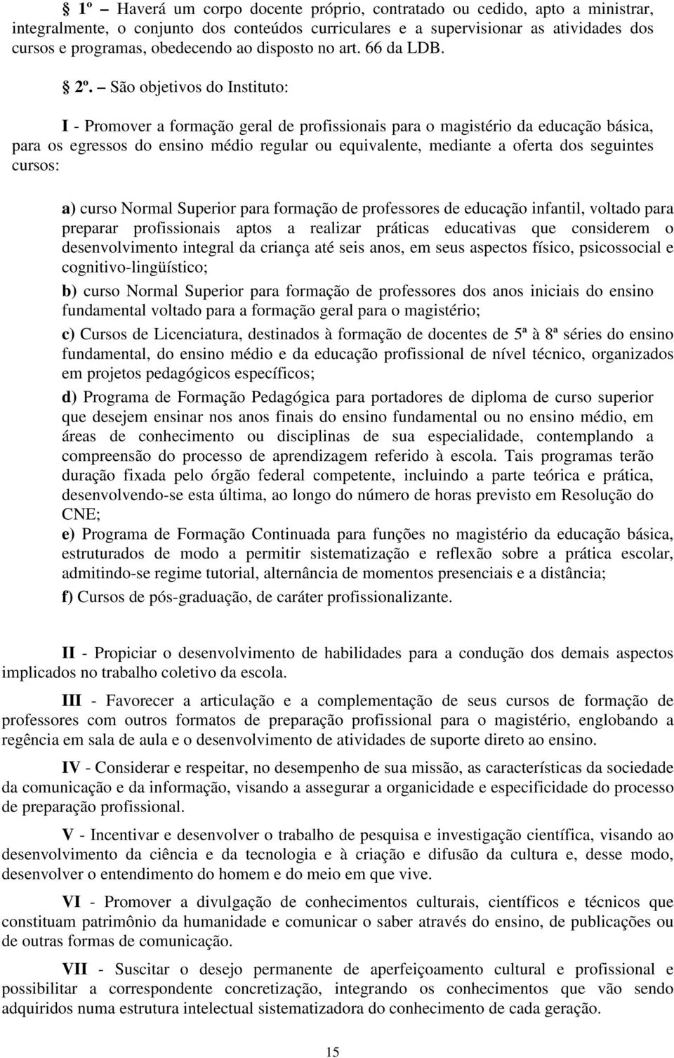 São objetivos do Instituto: I - Promover a formação geral de profissionais para o magistério da educação básica, para os egressos do ensino médio regular ou equivalente, mediante a oferta dos