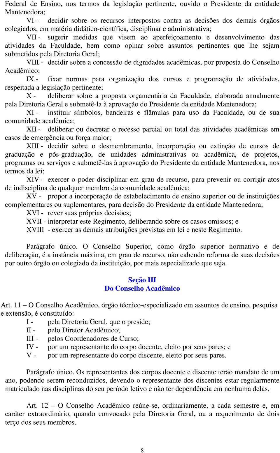 que lhe sejam submetidos pela Diretoria Geral; VIII - decidir sobre a concessão de dignidades acadêmicas, por proposta do Conselho Acadêmico; IX - fixar normas para organização dos cursos e