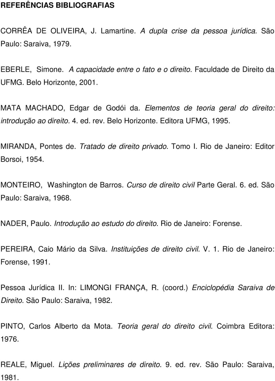 MIRANDA, Pontes de. Tratado de direito privado. Tomo I. Rio de Janeiro: Editor Borsoi, 1954. MONTEIRO, Washington de Barros. Curso de direito civil Parte Geral. 6. ed. São Paulo: Saraiva, 1968.