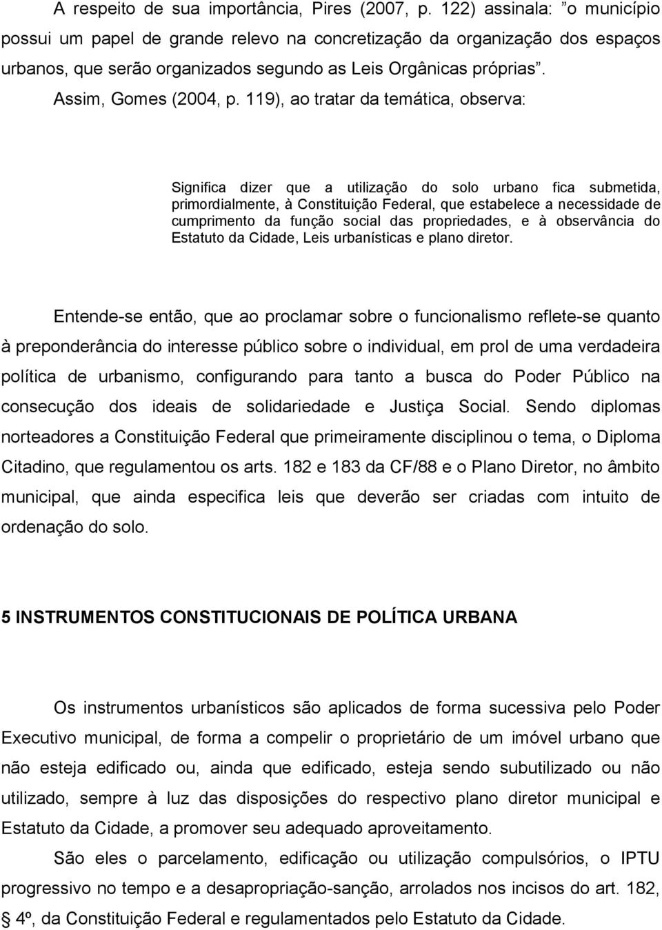 119), ao tratar da temática, observa: Significa dizer que a utilização do solo urbano fica submetida, primordialmente, à Constituição Federal, que estabelece a necessidade de cumprimento da função