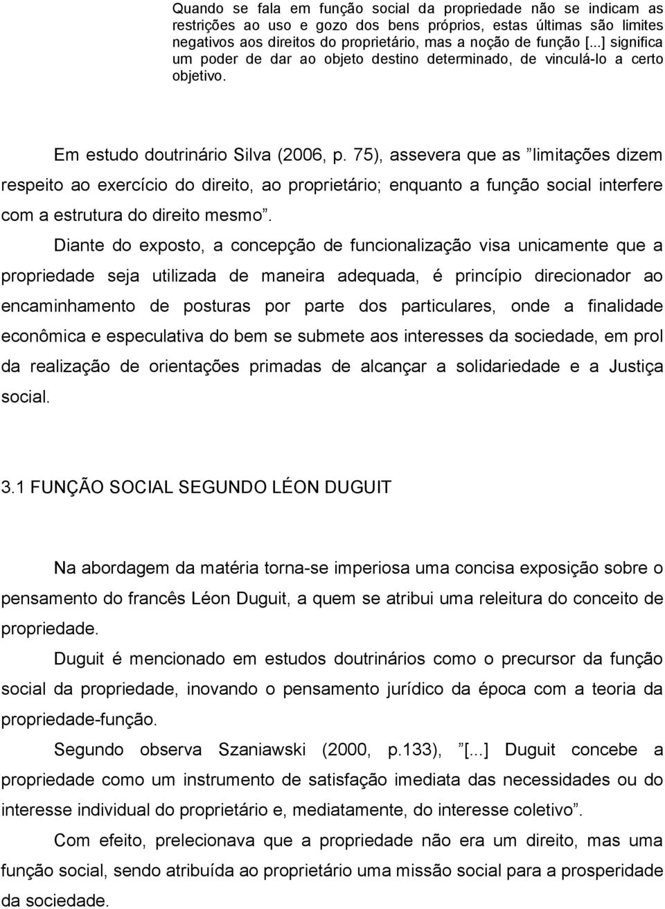 75), assevera que as limitações dizem respeito ao exercício do direito, ao proprietário; enquanto a função social interfere com a estrutura do direito mesmo.