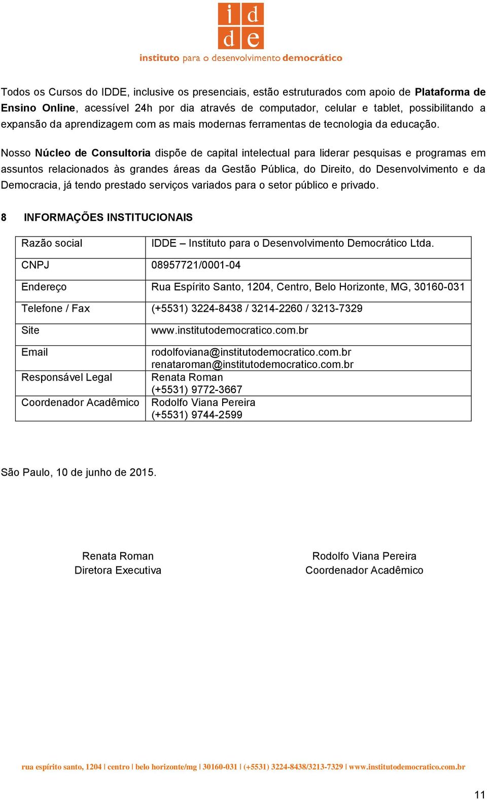 Nosso Núcleo de Consultoria dispõe de capital intelectual para liderar pesquisas e programas em assuntos relacionados às grandes áreas da Gestão Pública, do Direito, do Desenvolvimento e da