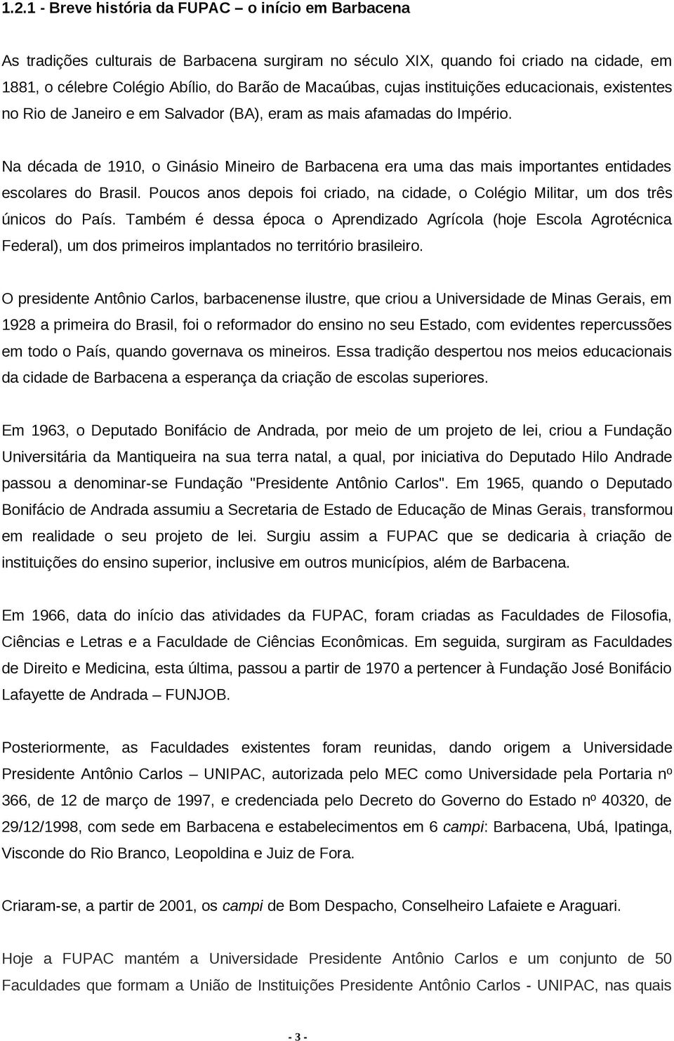 Na década de 1910, o Ginásio Mineiro de Barbacena era uma das mais importantes entidades escolares do Brasil. Poucos anos depois foi criado, na cidade, o Colégio Militar, um dos três únicos do País.