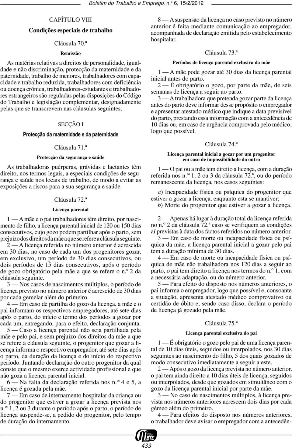 reduzida, trabalhadores com deficiência ou doença crónica, trabalhadores -estudantes e trabalhadores estrangeiros são reguladas pelas disposições do Código do Trabalho e legislação complementar,