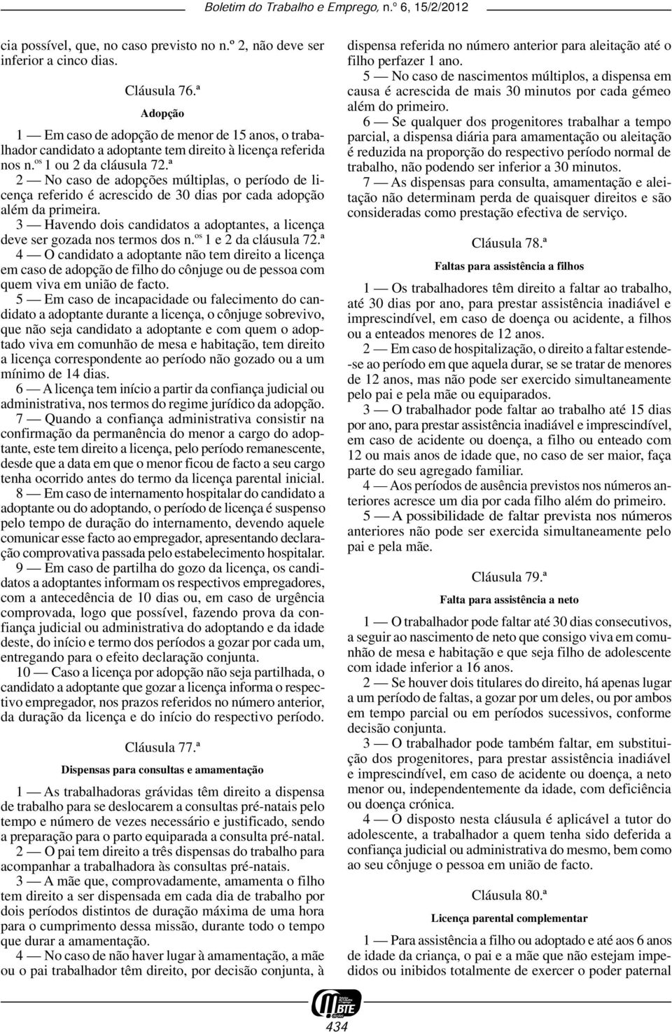 ª 2 No caso de adopções múltiplas, o período de licença referido é acrescido de 30 dias por cada adopção além da primeira.