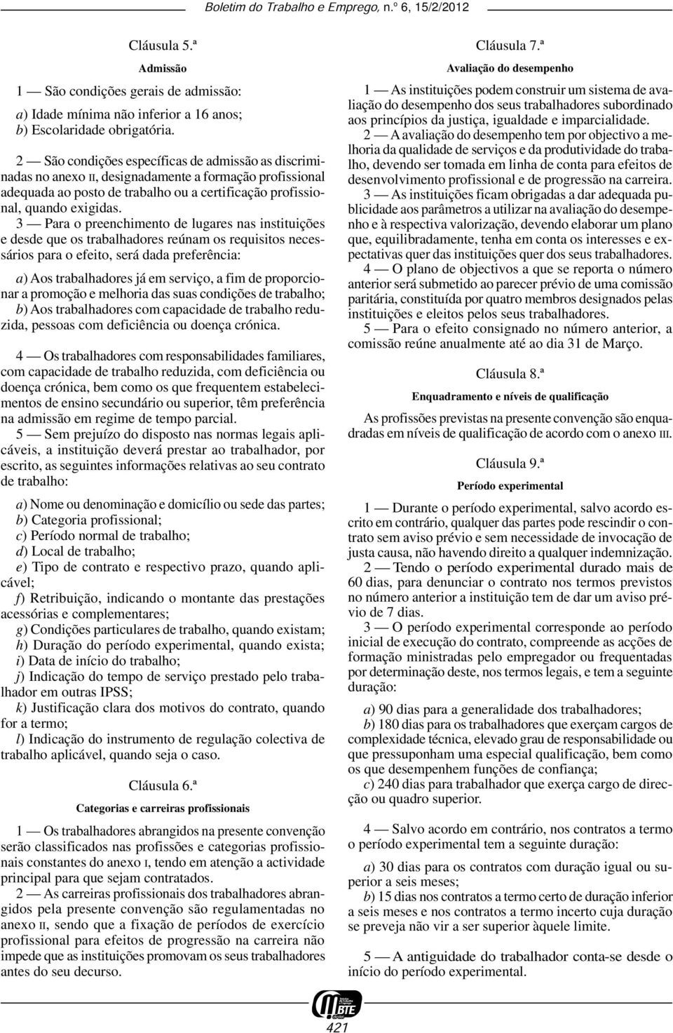 3 Para o preenchimento de lugares nas instituições e desde que os trabalhadores reúnam os requisitos necessários para o efeito, será dada preferência: a) Aos trabalhadores já em serviço, a fim de