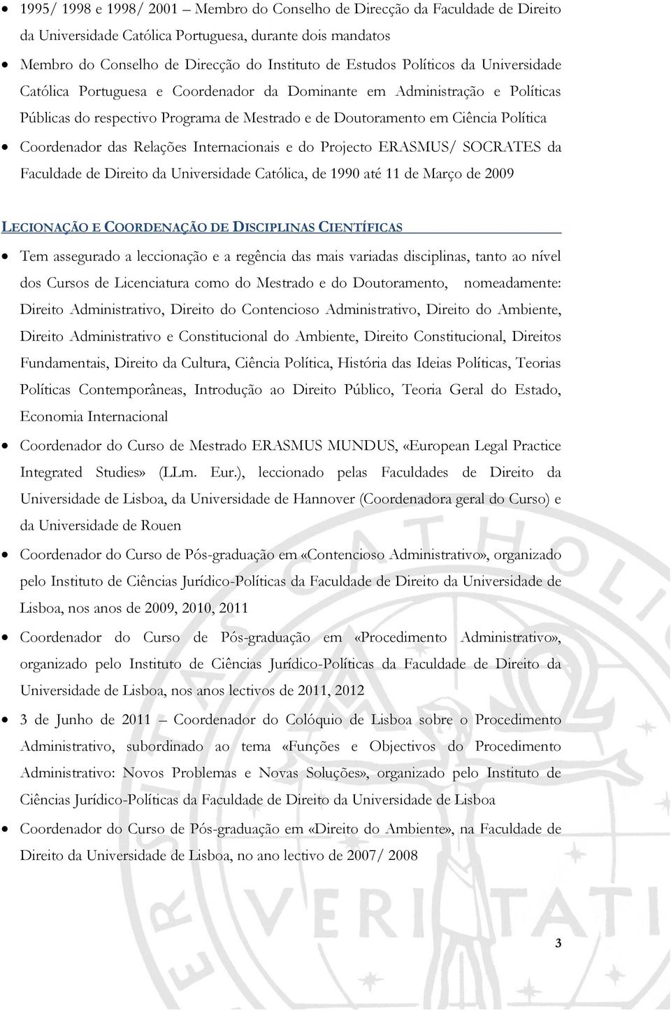 Relações Internacionais e do Projecto ERASMUS/ SOCRATES da Faculdade de Direito da Universidade Católica, de 1990 até 11 de Março de 2009 LECIONAÇÃO E COORDENAÇÃO DE DISCIPLINAS CIENTÍFICAS Tem