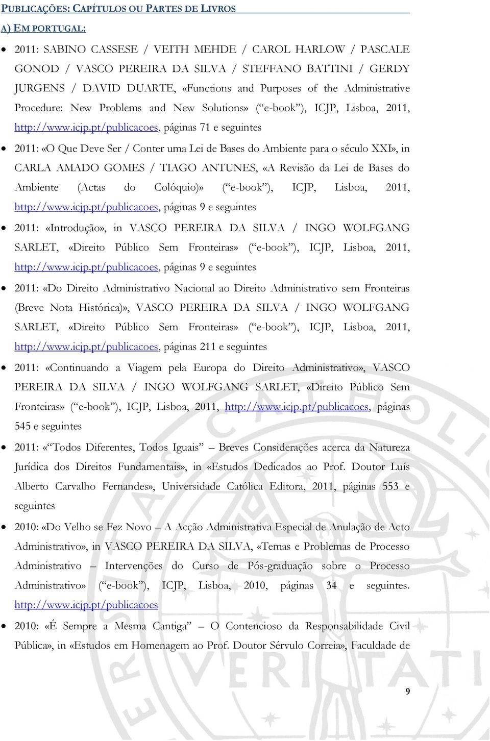 pt/publicacoes, páginas 71 e seguintes 2011: «O Que Deve Ser / Conter uma Lei de Bases do Ambiente para o século XXI», in CARLA AMADO GOMES / TIAGO ANTUNES, «A Revisão da Lei de Bases do Ambiente