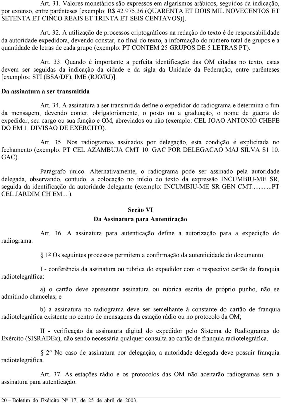 A utilização de processos criptográficos na redação do texto é de responsabilidade da autoridade expedidora, devendo constar, no final do texto, a informação do número total de grupos e a quantidade