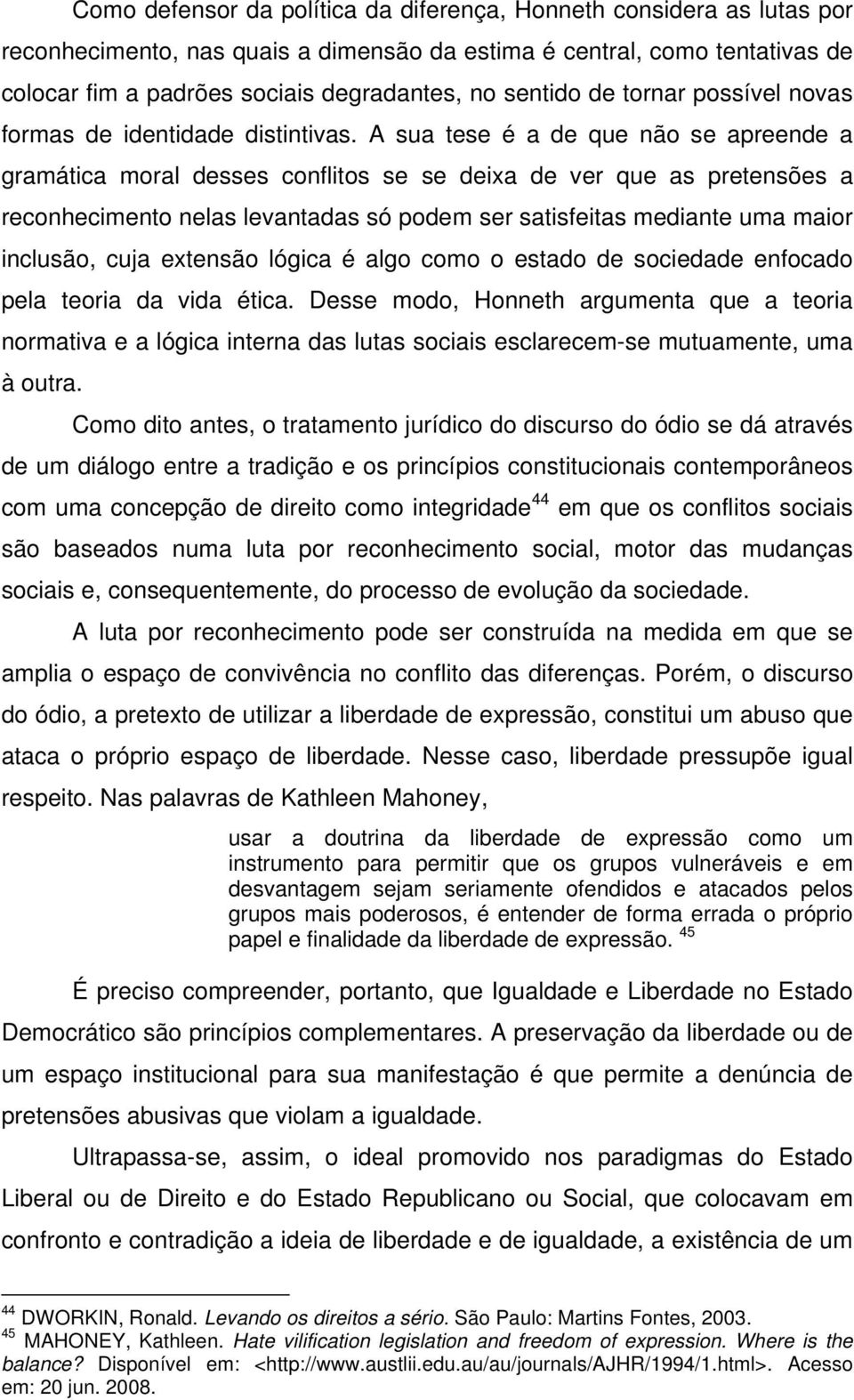 A sua tese é a de que não se apreende a gramática moral desses conflitos se se deixa de ver que as pretensões a reconhecimento nelas levantadas só podem ser satisfeitas mediante uma maior inclusão,