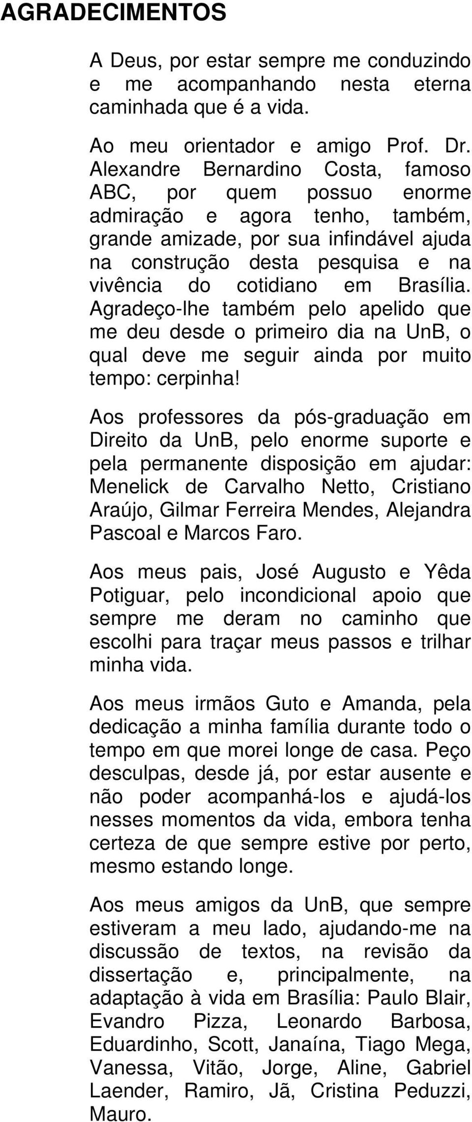 Brasília. Agradeço-lhe também pelo apelido que me deu desde o primeiro dia na UnB, o qual deve me seguir ainda por muito tempo: cerpinha!