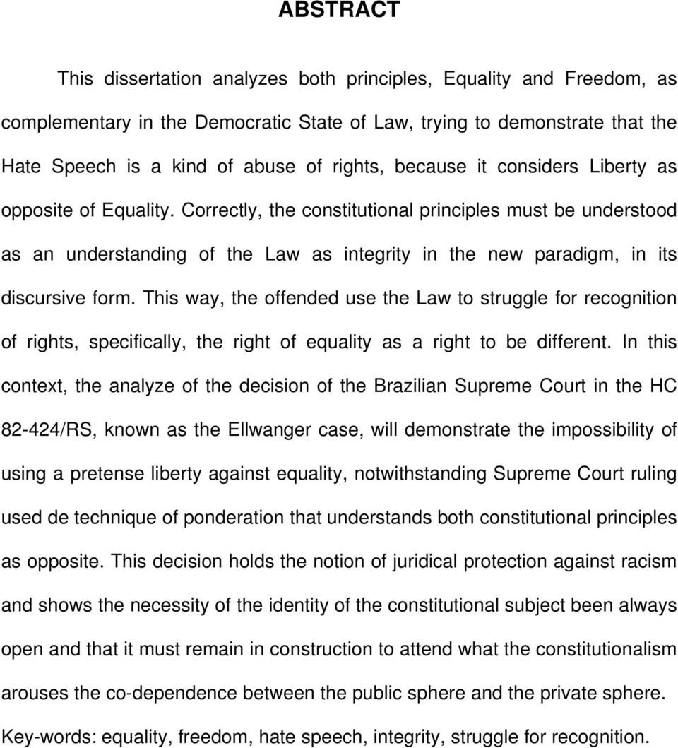 Correctly, the constitutional principles must be understood as an understanding of the Law as integrity in the new paradigm, in its discursive form.