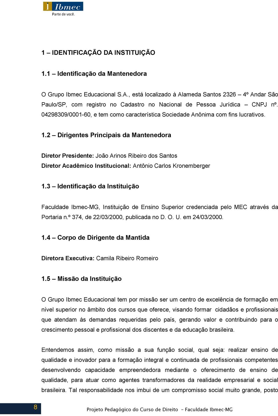 2 Dirigentes Principais da Mantenedora Diretor Presidente: João Arinos Ribeiro dos Santos Diretor Acadêmico Institucional: Antônio Carlos Kronemberger 1.