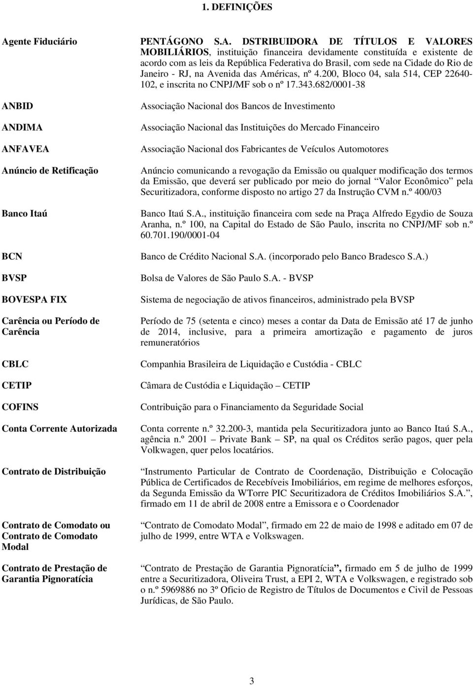 DSTRIBUIDORA DE TÍTULOS E VALORES MOBILIÁRIOS, instituição financeira devidamente constituída e existente de acordo com as leis da República Federativa do Brasil, com sede na Cidade do Rio de Janeiro