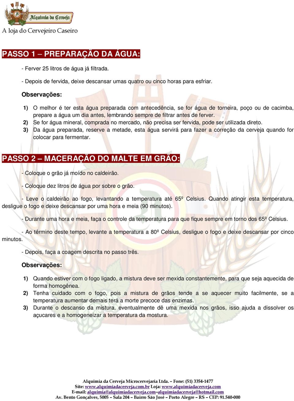 2) Se for água mineral, comprada no mercado, não precisa ser fervida, pode ser utilizada direto.