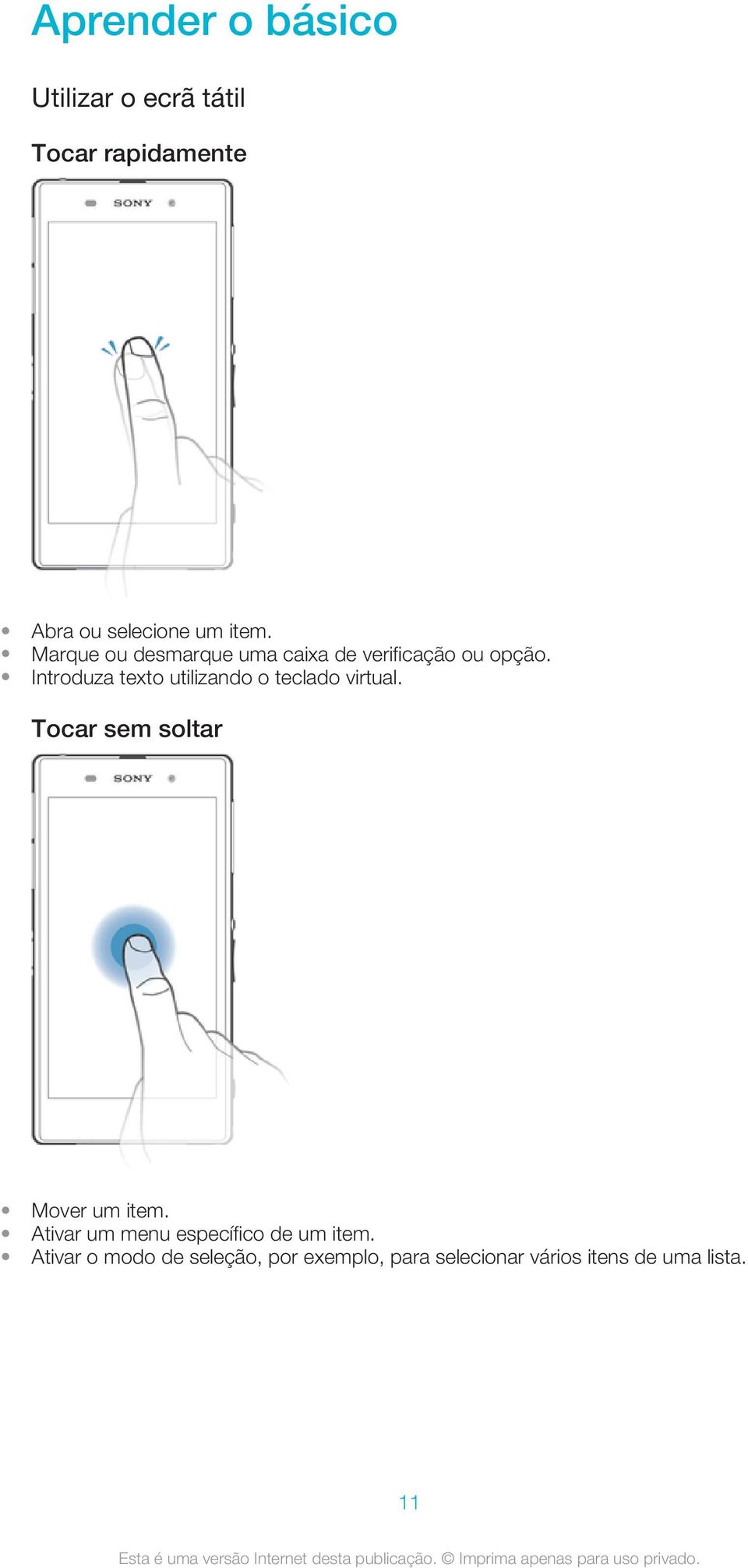 Introduza texto utilizando o teclado virtual. Tocar sem soltar Mover um item.