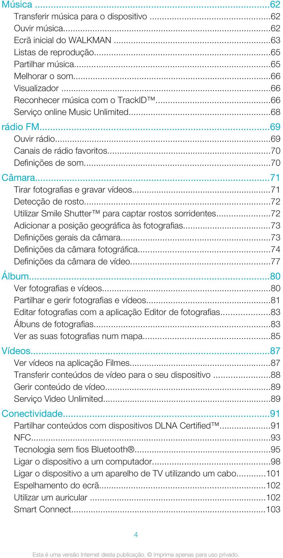 ..71 Tirar fotografias e gravar vídeos...71 Detecção de rosto...72 Utilizar Smile Shutter para captar rostos sorridentes...72 Adicionar a posição geográfica às fotografias.