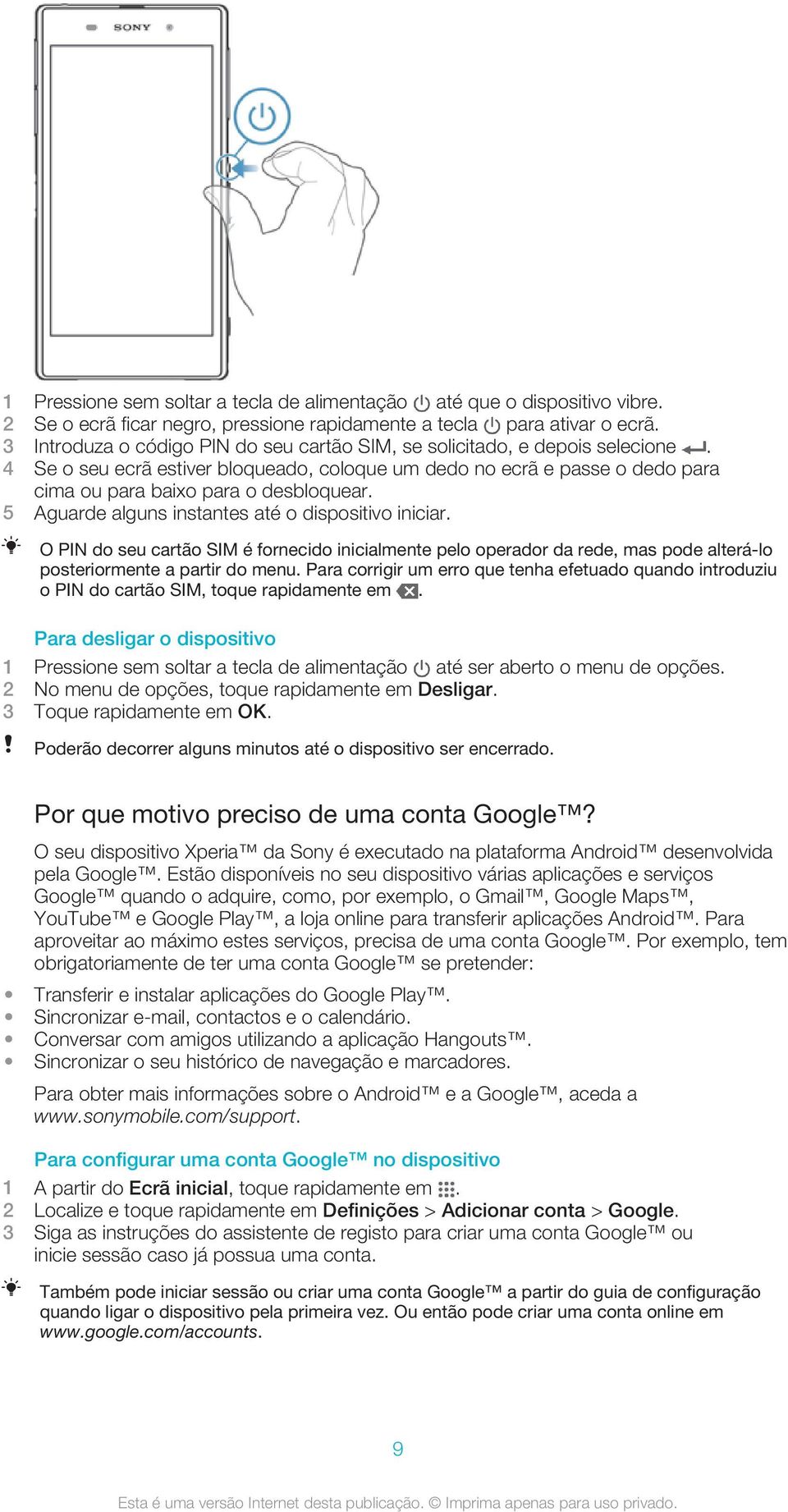 5 Aguarde alguns instantes até o dispositivo iniciar. O PIN do seu cartão SIM é fornecido inicialmente pelo operador da rede, mas pode alterá-lo posteriormente a partir do menu.