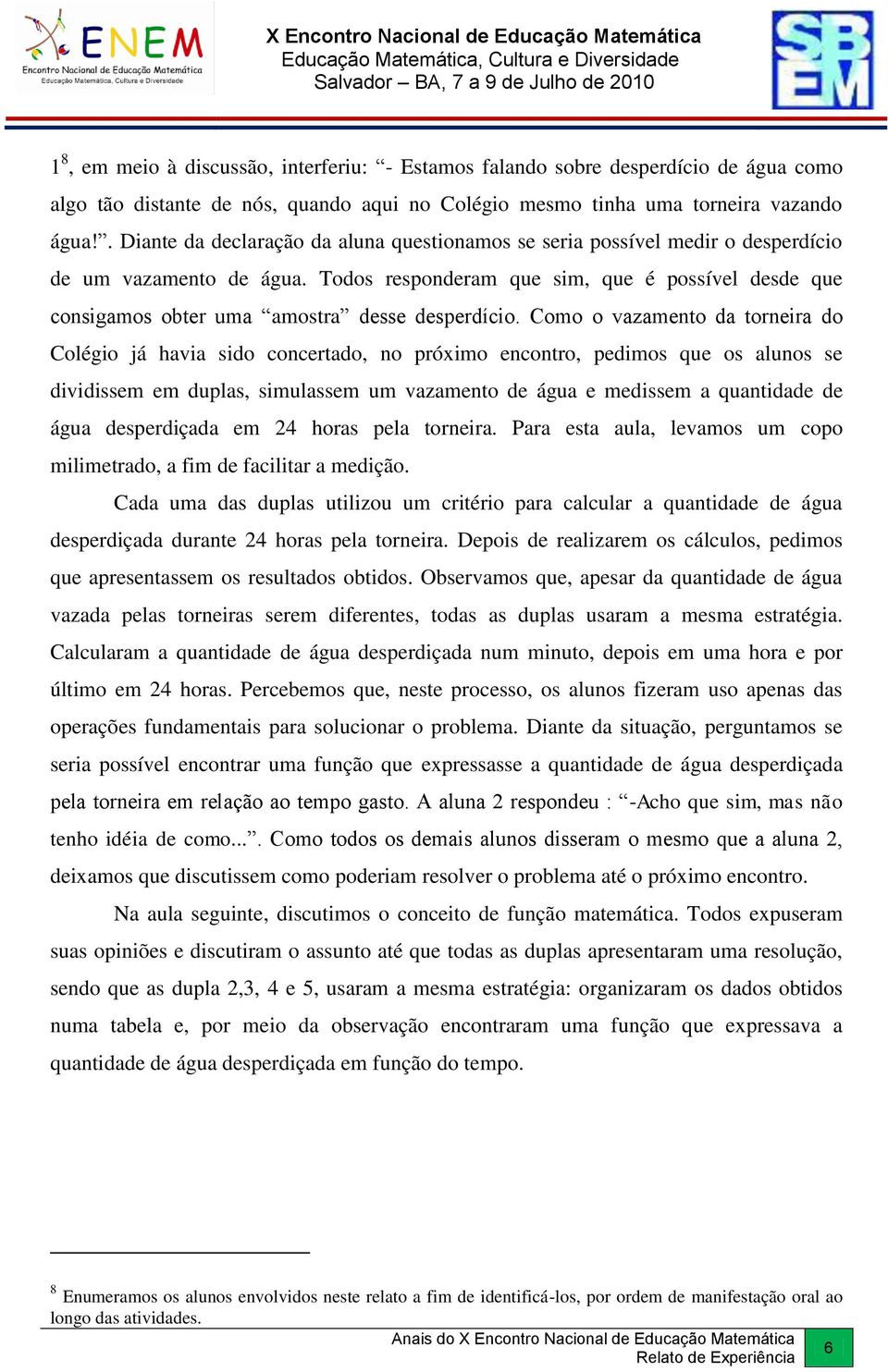 Todos responderam que sim, que é possível desde que consigamos obter uma amostra desse desperdício.