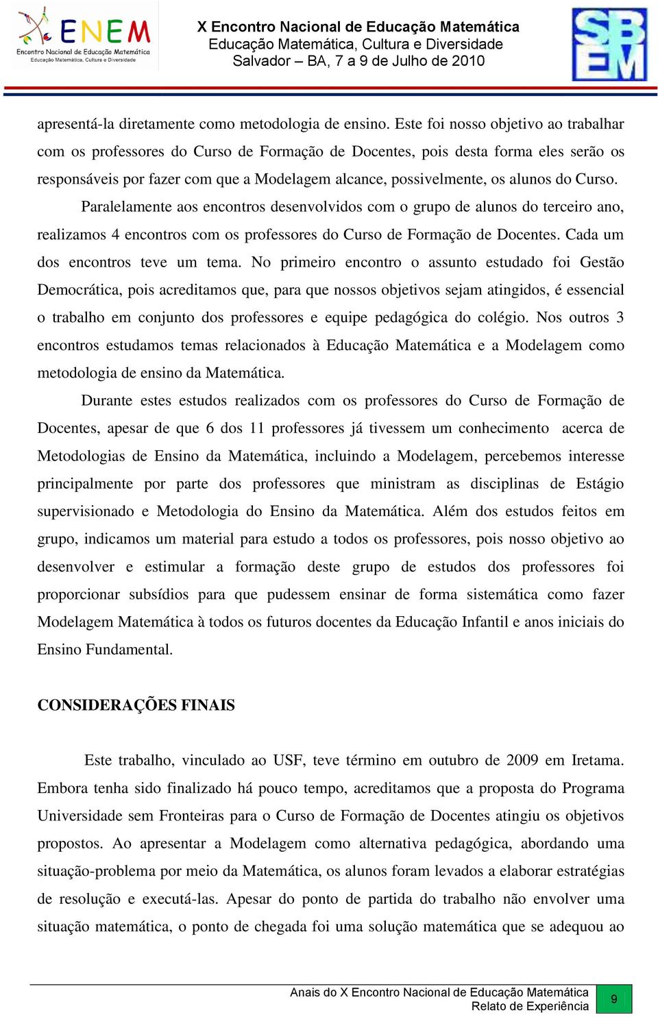 do Curso. Paralelamente aos encontros desenvolvidos com o grupo de alunos do terceiro ano, realizamos 4 encontros com os professores do Curso de Formação de Docentes.