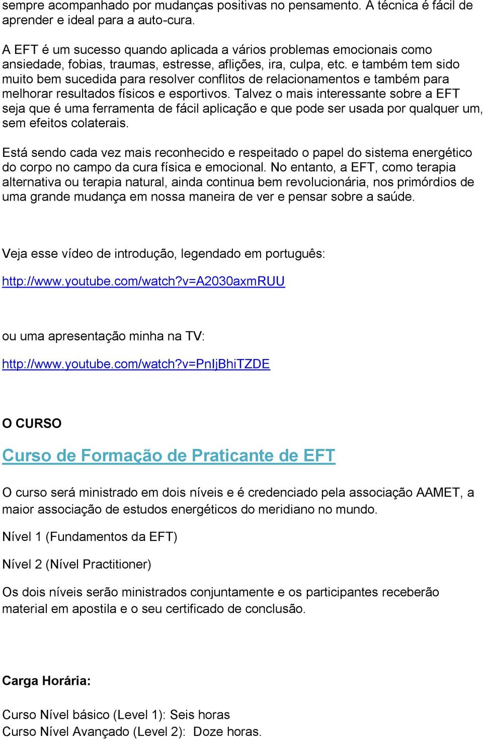 e também tem sido muito bem sucedida para resolver conflitos de relacionamentos e também para melhorar resultados físicos e esportivos.