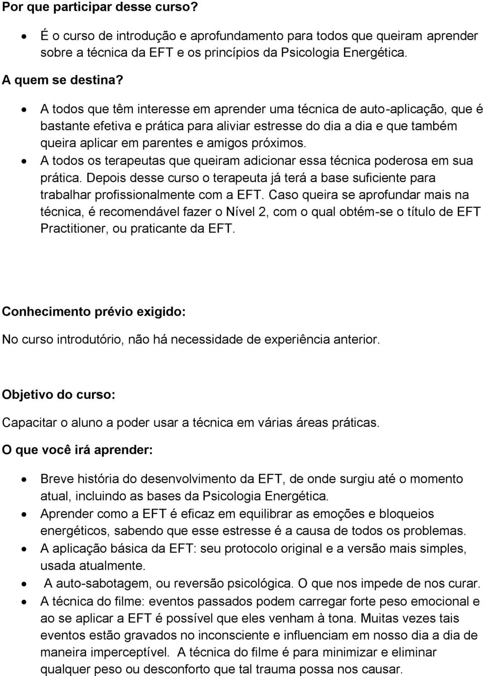 A todos os terapeutas que queiram adicionar essa técnica poderosa em sua prática. Depois desse curso o terapeuta já terá a base suficiente para trabalhar profissionalmente com a EFT.