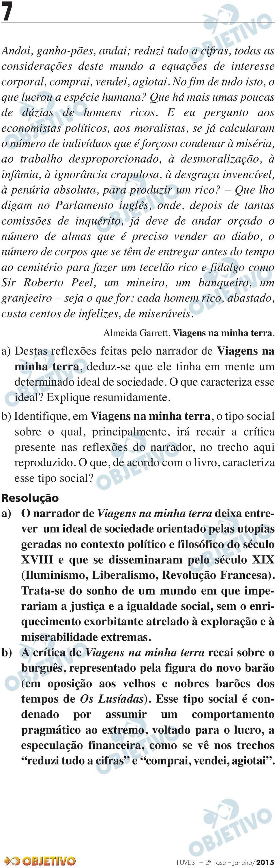 E eu pergunto aos economistas políticos, aos moralistas, se já calcularam o número de indivíduos que é forçoso condenar à miséria, ao trabalho desproporcionado, à desmoralização, à infâmia, à