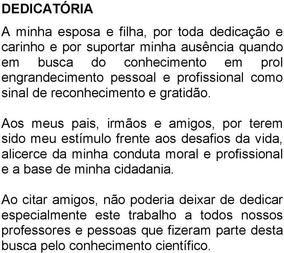 Aos meus pais, irmãos e amigos, por terem sido meu estímulo frente aos desafios da vida, alicerce da minha conduta moral e profissional e