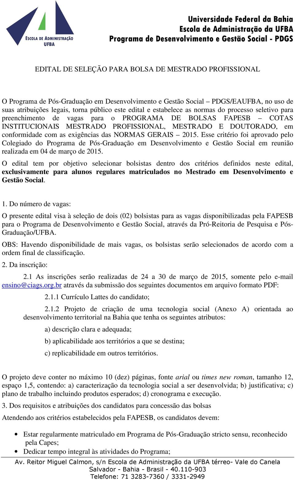 exigências das NORMAS GERAIS 2015. Esse critério foi aprovado pelo Colegiado do Programa de Pós-Graduação em Desenvolvimento e Gestão Social em reunião realizada em 04 de março de 2015.