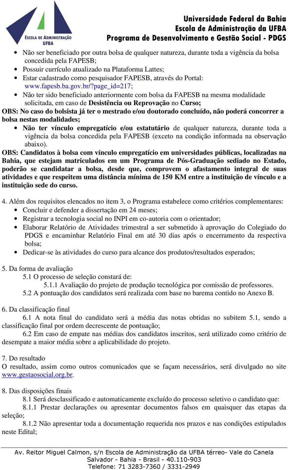 page_id=217; Não ter sido beneficiado anteriormente com bolsa da FAPESB na mesma modalidade solicitada, em caso de Desistência ou Reprovação no Curso; OBS: No caso do bolsista já ter o mestrado e/ou