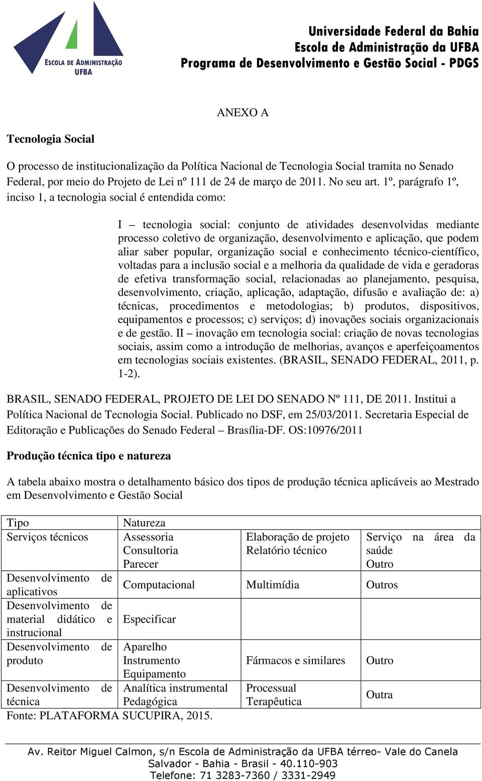 podem aliar saber popular, organização social e conhecimento técnico-científico, voltadas para a inclusão social e a melhoria da qualidade de vida e geradoras de efetiva transformação social,