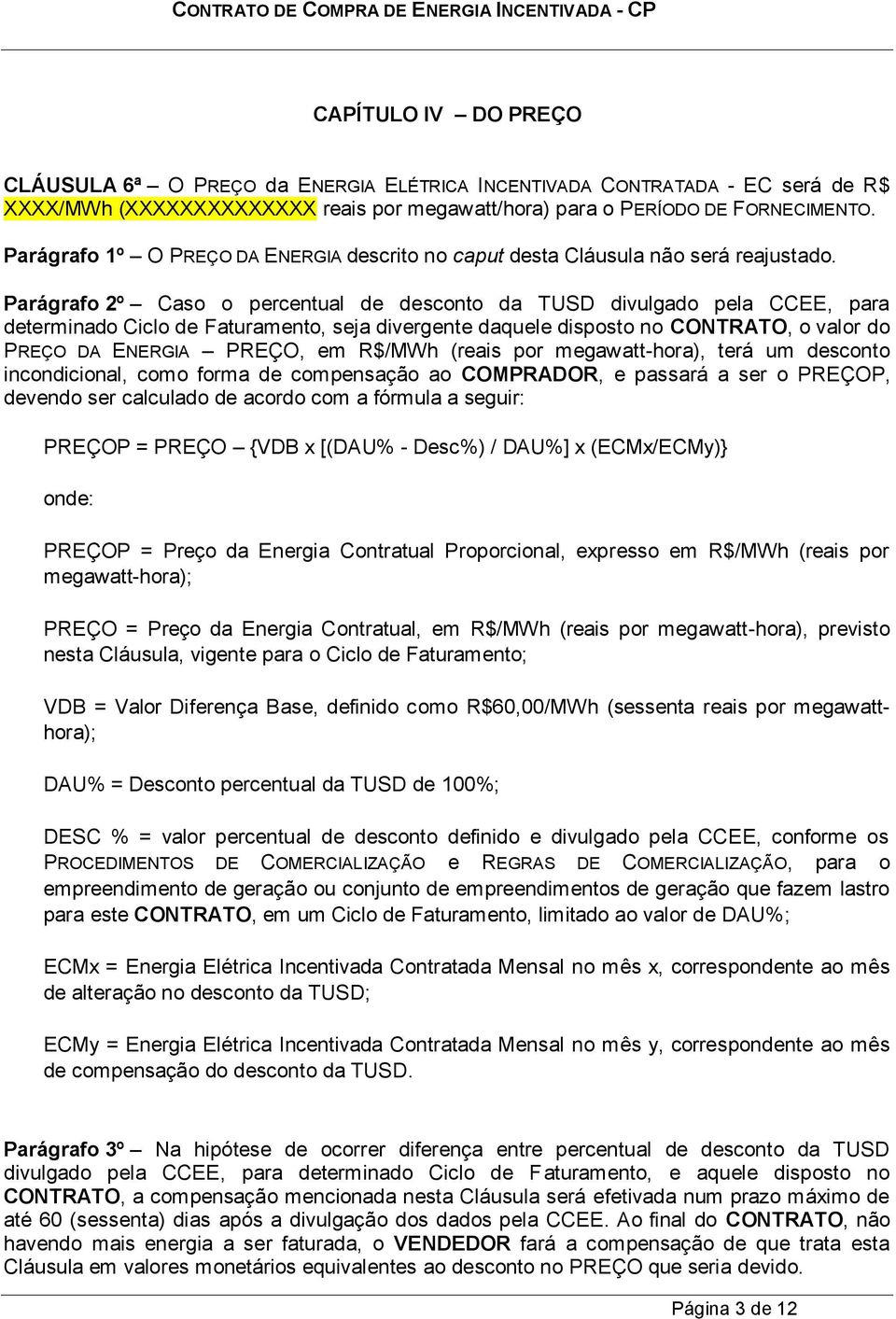 Parágrafo 2º Caso o percentual de desconto da TUSD divulgado pela CCEE, para determinado Ciclo de Faturamento, seja divergente daquele disposto no CONTRATO, o valor do PREÇO DA ENERGIA PREÇO, em