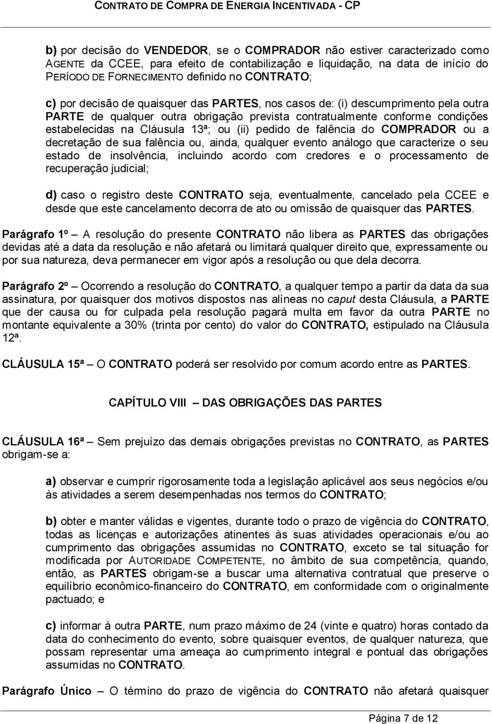 13ª; ou (ii) pedido de falência do COMPRADOR ou a decretação de sua falência ou, ainda, qualquer evento análogo que caracterize o seu estado de insolvência, incluindo acordo com credores e o