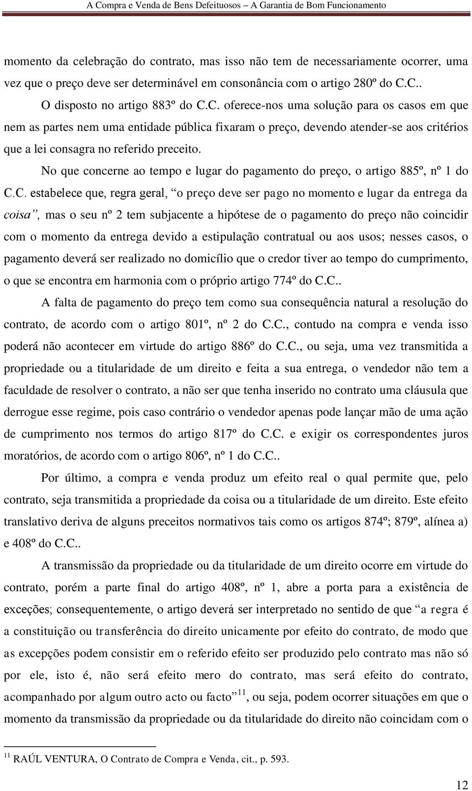 No que concerne ao tempo e lugar do pagamento do preço, o artigo 885º, nº 1 do C.