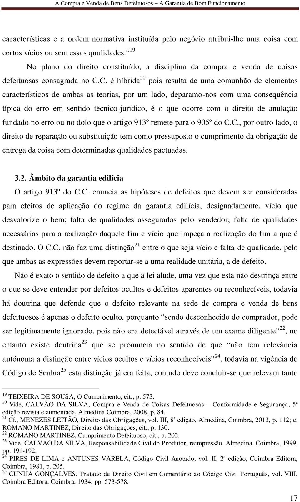 C. é híbrida 20 pois resulta de uma comunhão de elementos característicos de ambas as teorias, por um lado, deparamo-nos com uma consequência típica do erro em sentido técnico-jurídico, é o que