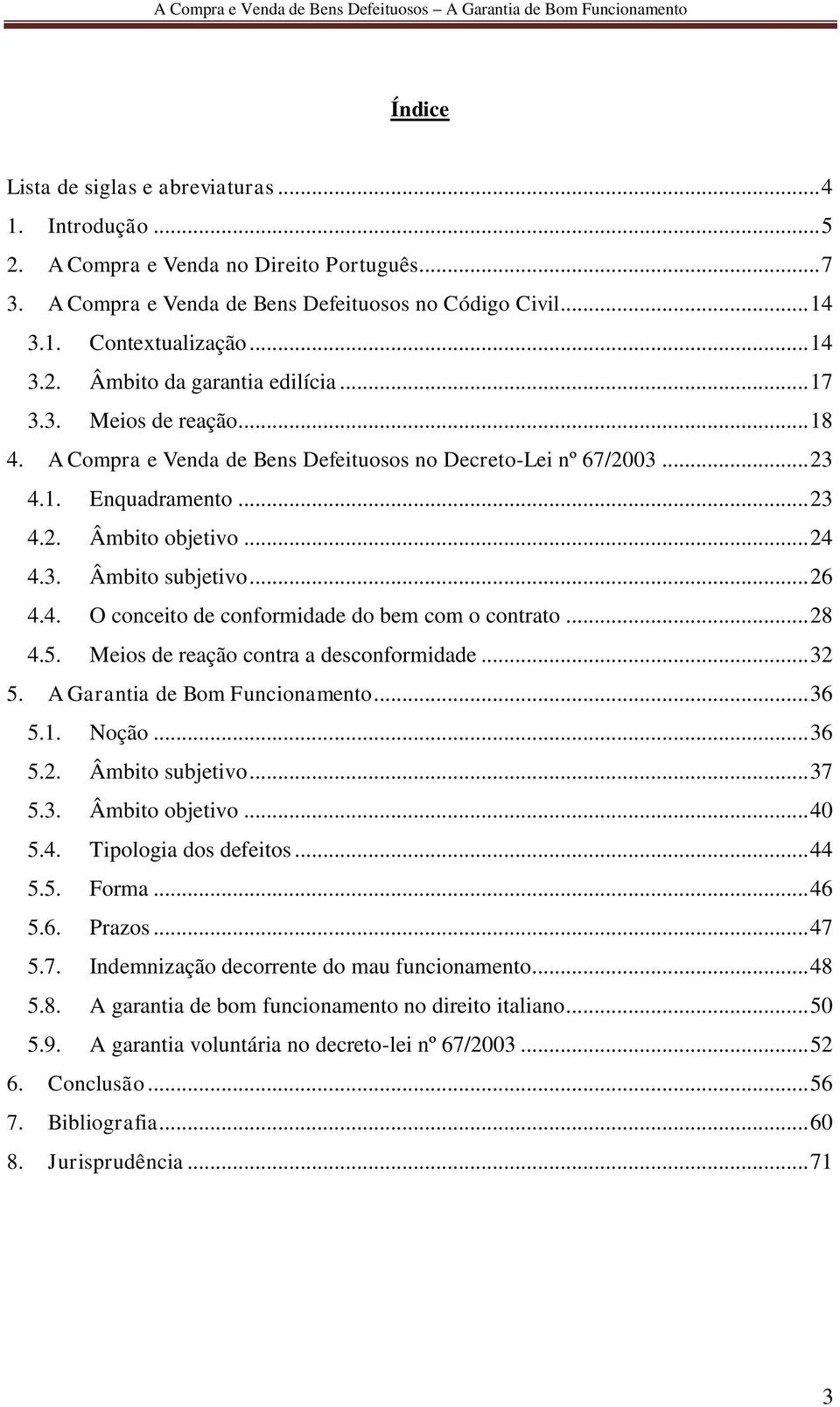 .. 28 4.5. Meios de reação contra a desconformidade... 32 5. A Garantia de Bom Funcionamento... 36 5.1. Noção... 36 5.2. Âmbito subjetivo... 37 5.3. Âmbito objetivo... 40 5.4. Tipologia dos defeitos.