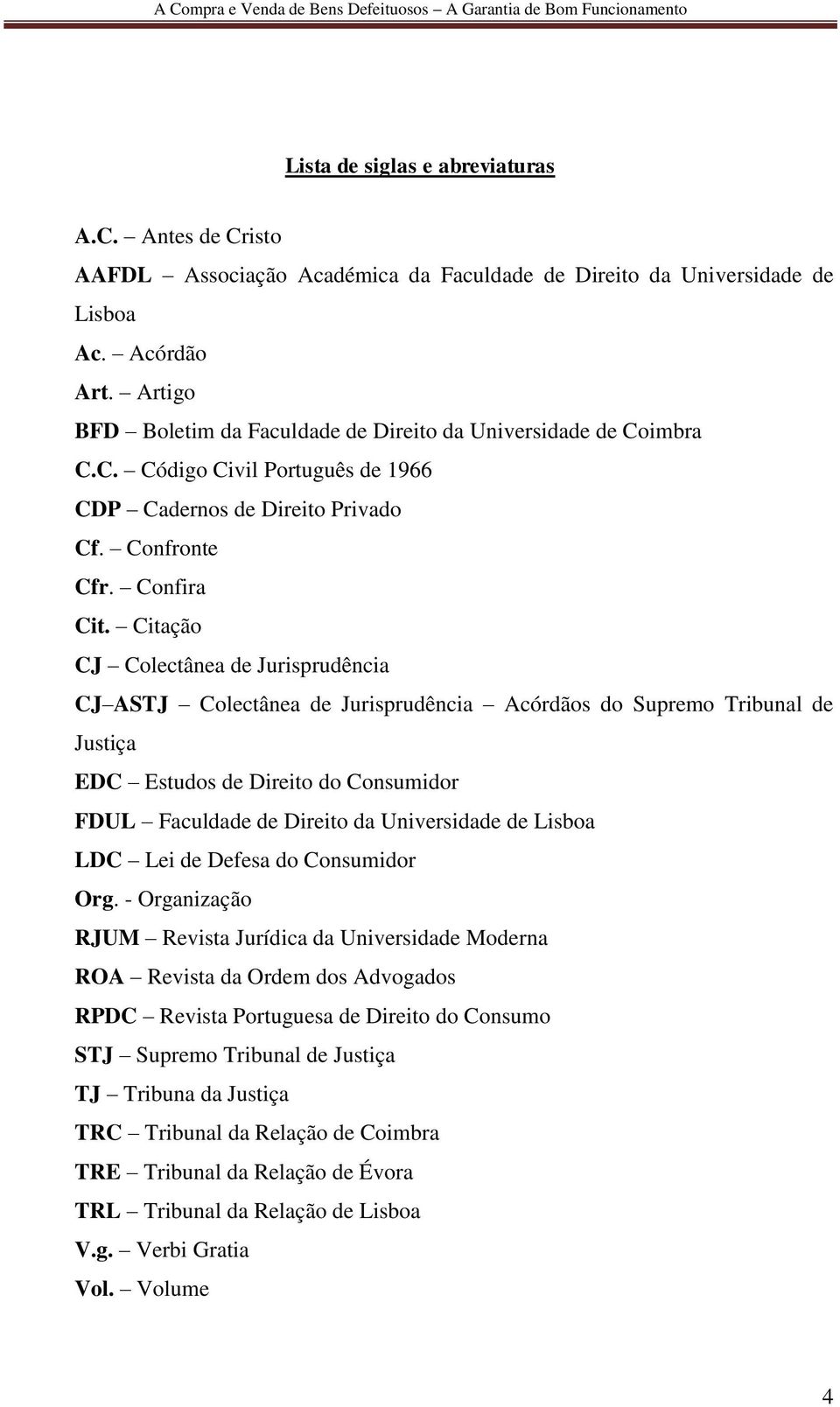 Citação CJ Colectânea de Jurisprudência CJ ASTJ Colectânea de Jurisprudência Acórdãos do Supremo Tribunal de Justiça EDC Estudos de Direito do Consumidor FDUL Faculdade de Direito da Universidade de