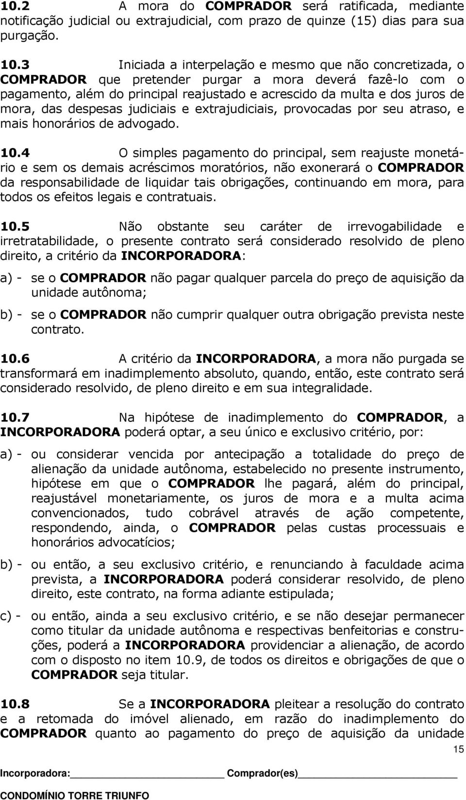 das despesas judiciais e extrajudiciais, provocadas por seu atraso, e mais honorários de advogado. 10.