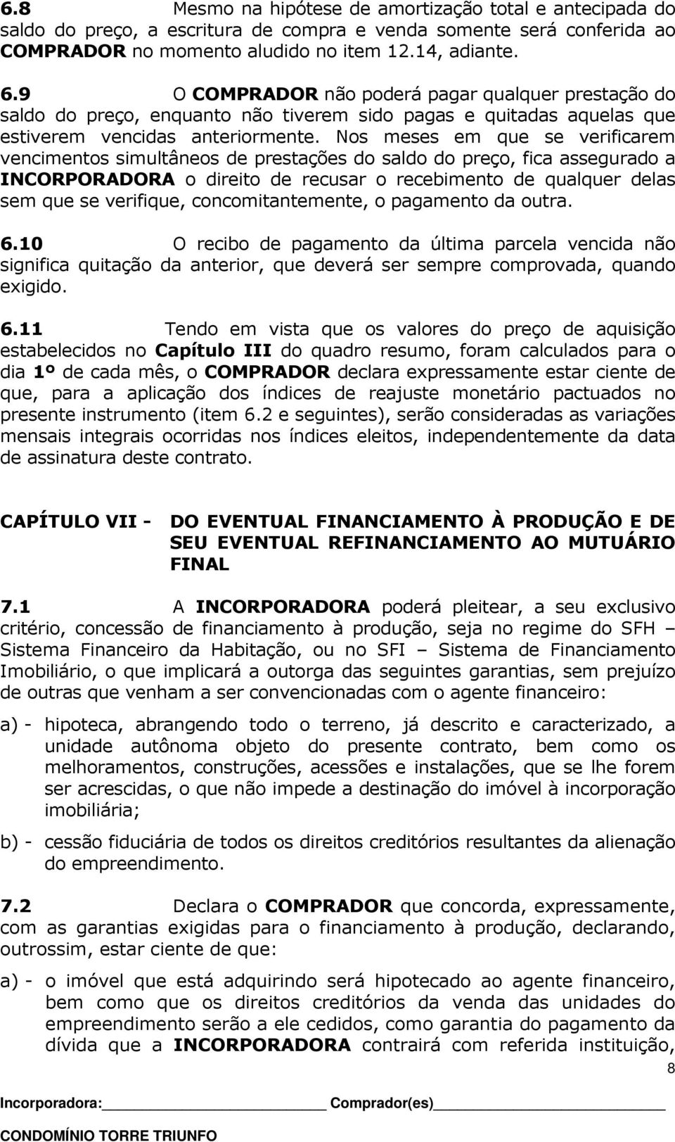 Nos meses em que se verificarem vencimentos simultâneos de prestações do saldo do preço, fica assegurado a INCORPORADORA o direito de recusar o recebimento de qualquer delas sem que se verifique,