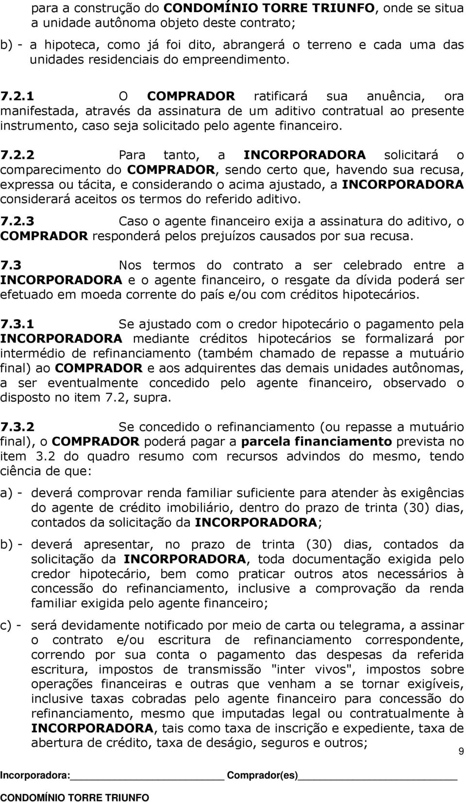 2 Para tanto, a INCORPORADORA solicitará o comparecimento do COMPRADOR, sendo certo que, havendo sua recusa, expressa ou tácita, e considerando o acima ajustado, a INCORPORADORA considerará aceitos