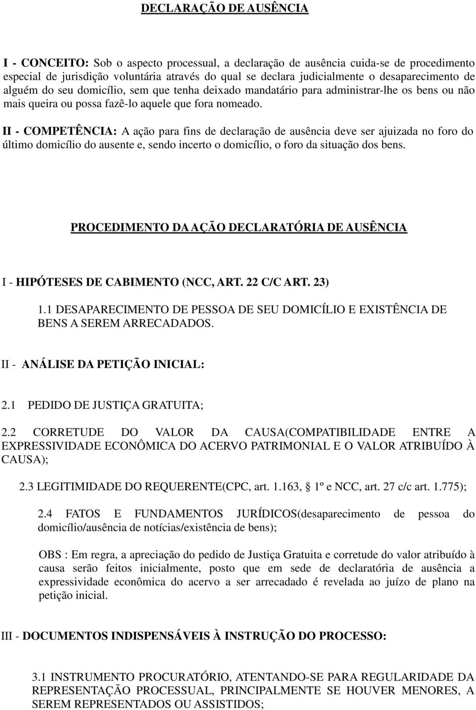 II - COMPETÊNCIA: A ação para fins de declaração de ausência deve ser ajuizada no foro do último domicílio do ausente e, sendo incerto o domicílio, o foro da situação dos bens.