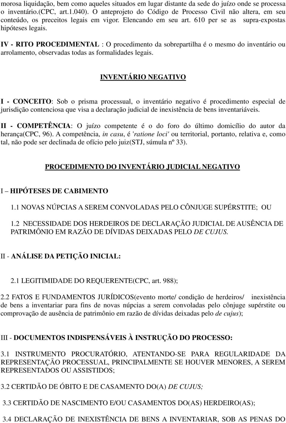 IV - RITO PROCEDIMENTAL : O procedimento da sobrepartilha é o mesmo do inventário ou arrolamento, observadas todas as formalidades legais.