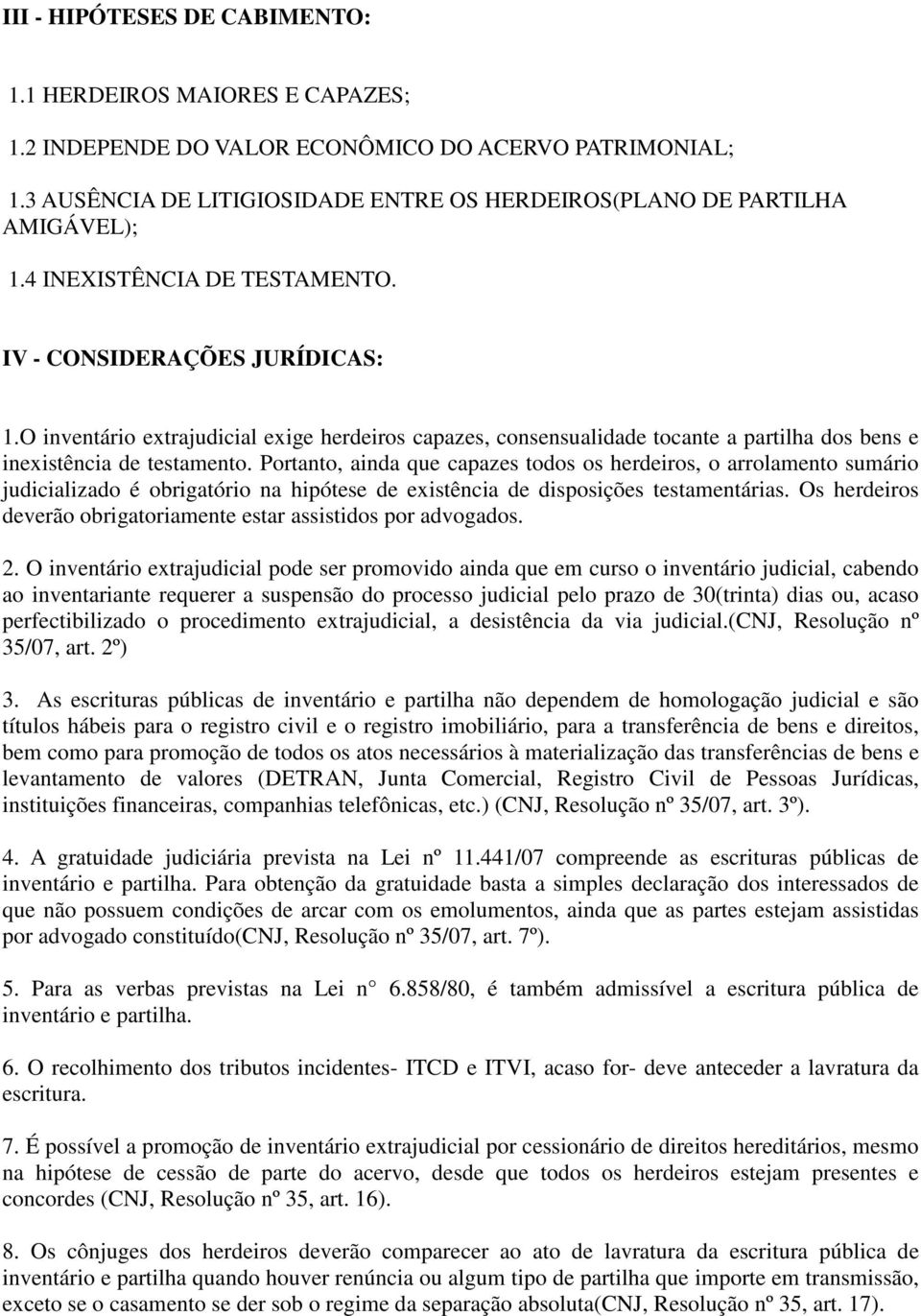 Portanto, ainda que capazes todos os herdeiros, o arrolamento sumário judicializado é obrigatório na hipótese de existência de disposições testamentárias.