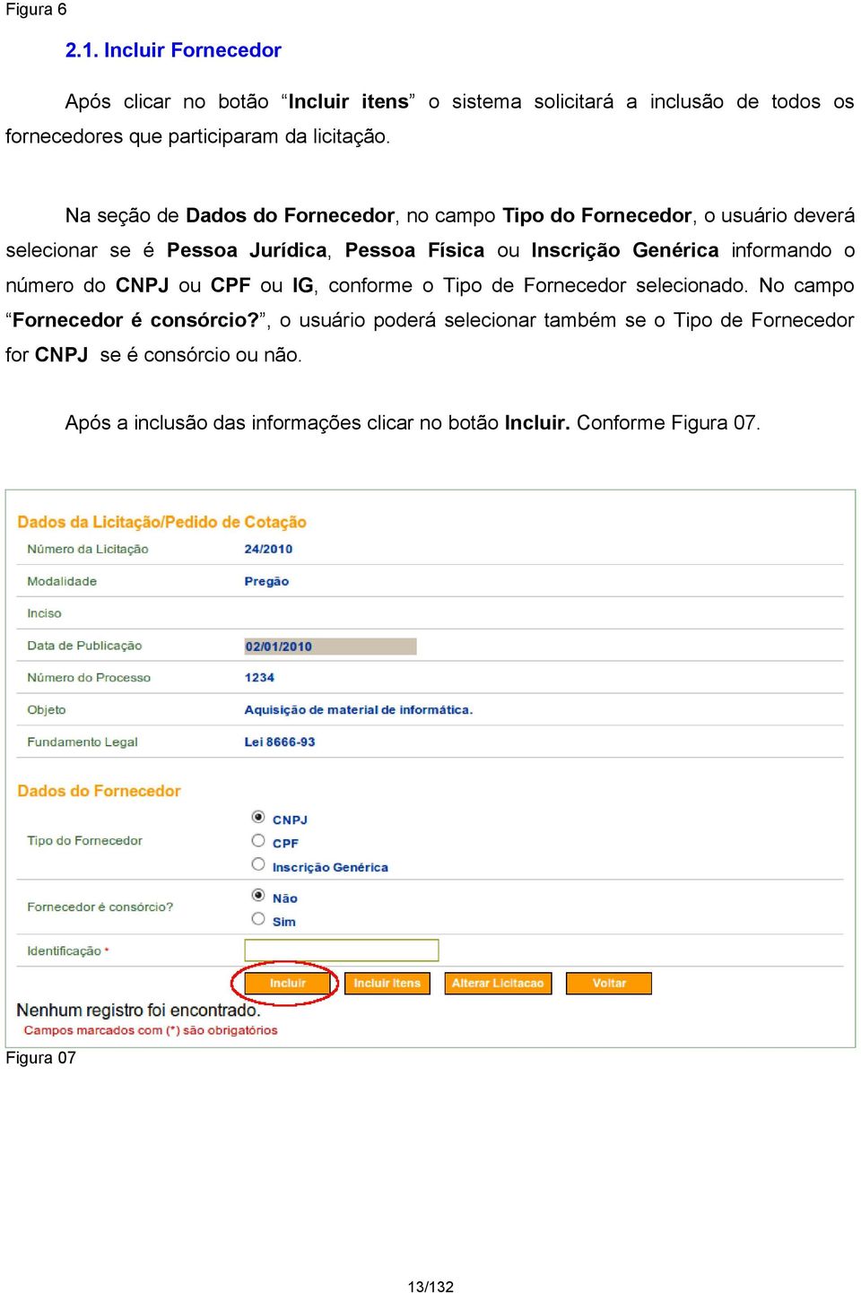 Na seção de Dados do Fornecedor, no campo Tipo do Fornecedor, o usuário deverá selecionar se é Pessoa Jurídica, Pessoa Física ou Inscrição Genérica