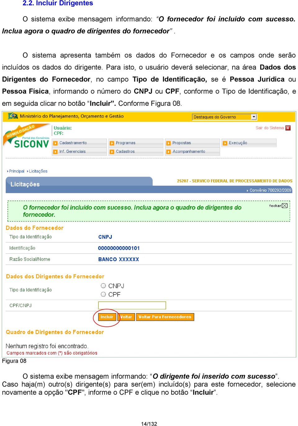 Para isto, o usuário deverá selecionar, na área Dados dos Dirigentes do Fornecedor, no campo Tipo de Identificação, se é Pessoa Jurídica ou Pessoa Física, informando o número do CNPJ ou CPF,