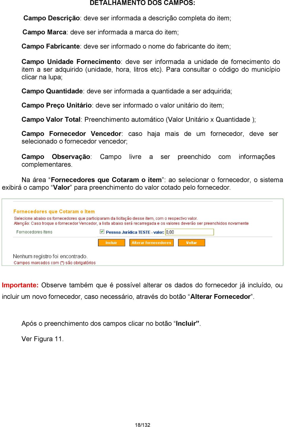 Para consultar o código do município clicar na lupa; Campo Quantidade: deve ser informada a quantidade a ser adquirida; Campo Preço Unitário: deve ser informado o valor unitário do item; Campo Valor